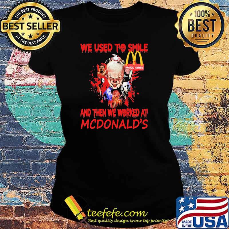 We Used To Smile And Then We Worked At Mc Donald's IT Shirt Ladies tee We Used To Smile And Then We Worked At Mc Donald's IT Shirt Ladies tee