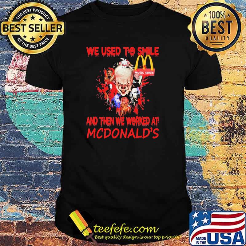 We Used To Smile And Then We Worked At Mc Donald's IT Shirt We Used To Smile And Then We Worked At Mc Donald's IT Shirt