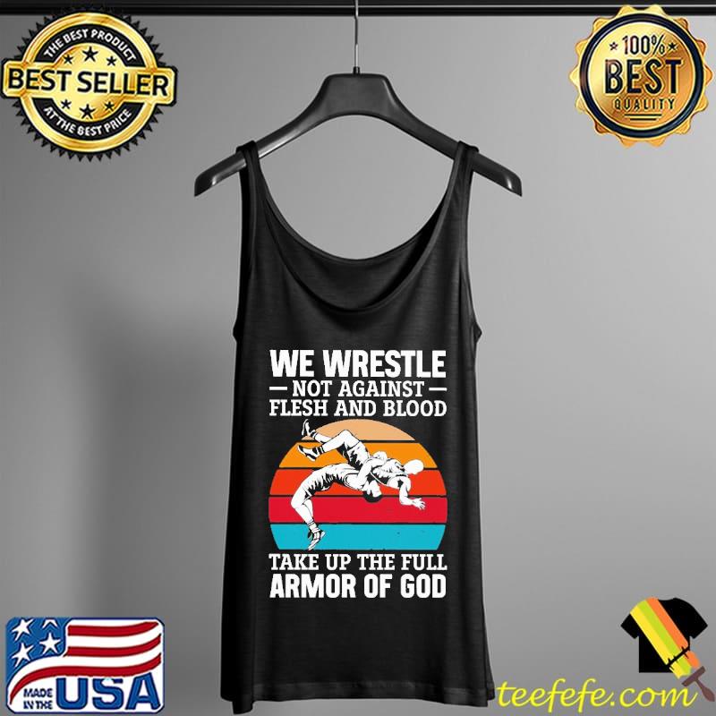 We Wrestle Not Agianst Flesh And Blood Take Up The Full Armor Of God Vintage Shirt Tank Top We Wrestle Not Agianst Flesh And Blood Take Up The Full Armor Of God Vintage Shirt Tank Top