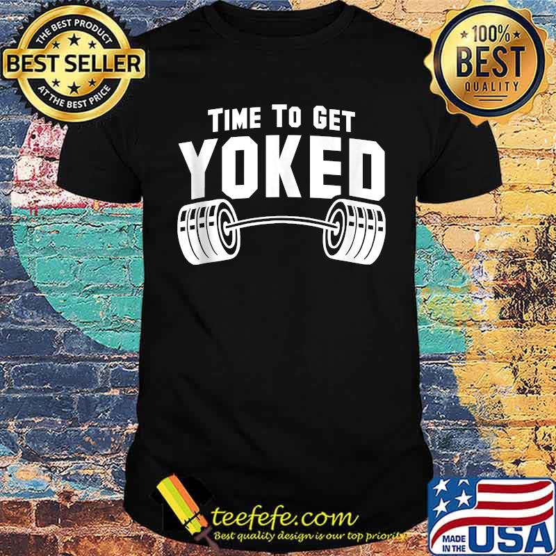 Weightlifting Time To Get Yoked Workout Gym Weight Lifting T-shirt