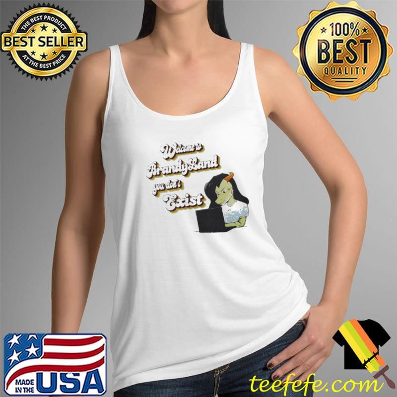 Welcome To Brandy Land You Don’t Exist Shirt Tank Top Welcome To Brandy Land You Don’t Exist Shirt Tank Top