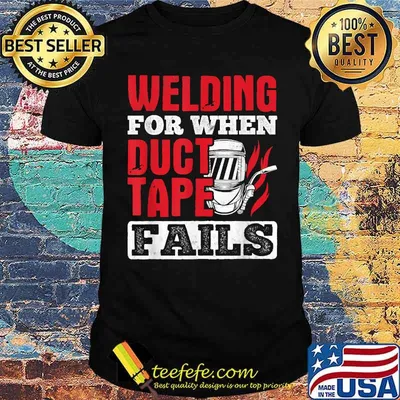 Welding For When Duct Tape Fails Welding T-Shirt