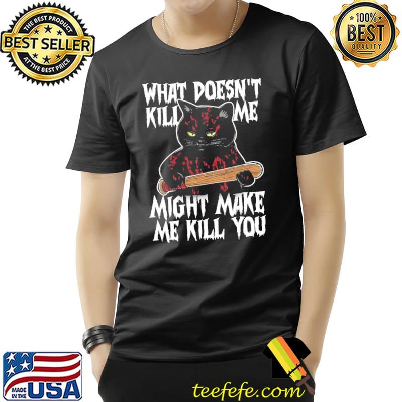 What Doesn't Kill Me Might Make Me Kill You Grumpy Cat s Unisex What Doesn't Kill Me Might Make Me Kill You Grumpy Cat s Unisex