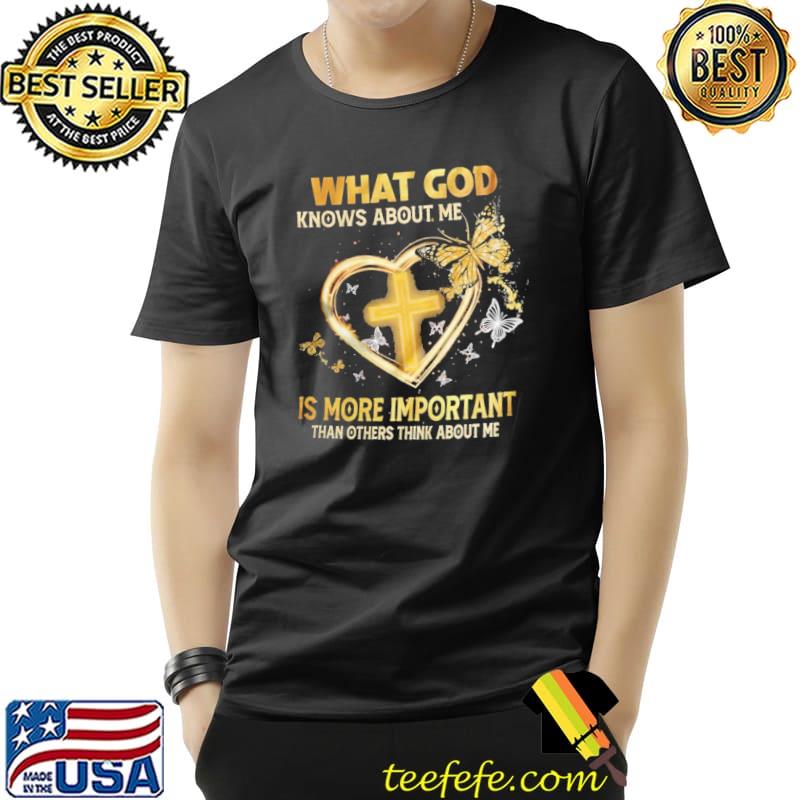 What God Knows About Me Is More Important Than Other Think About Me Butterfly Shirt Unisex What God Knows About Me Is More Important Than Other Think About Me Butterfly Shirt Unisex