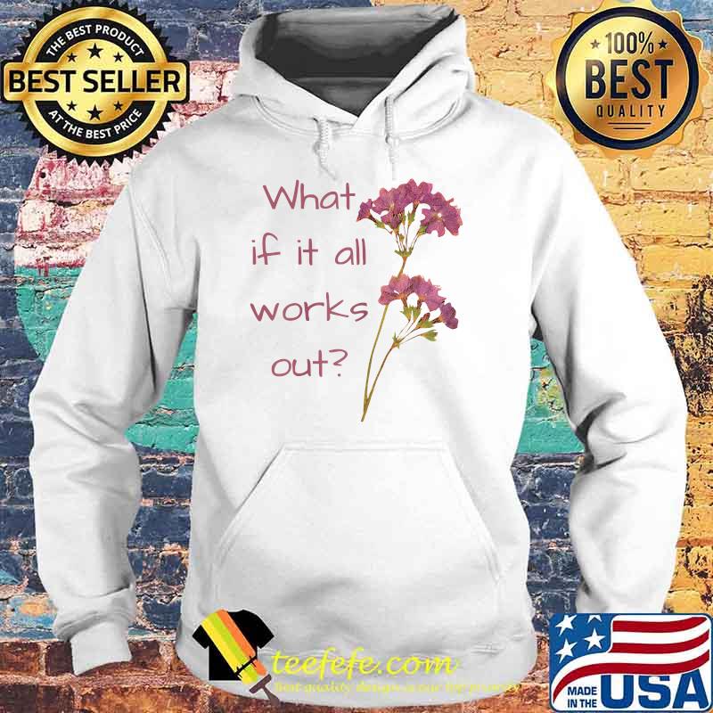 What if it all works out T-Shirt Hoodie What if it all works out T-Shirt Hoodie