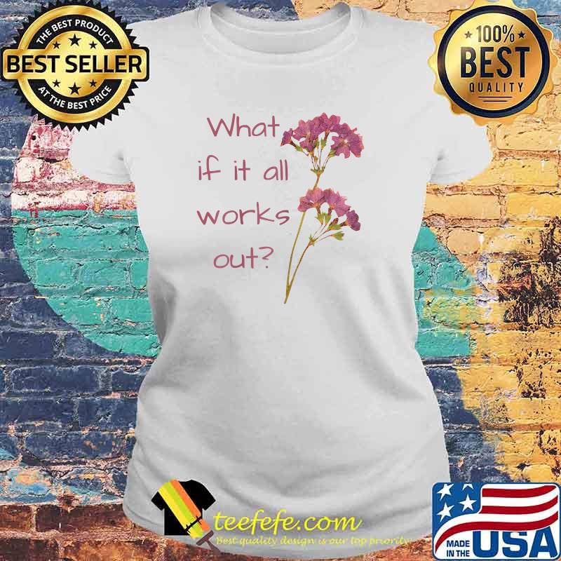 What if it all works out T-Shirt Laides tee What if it all works out T-Shirt Laides tee