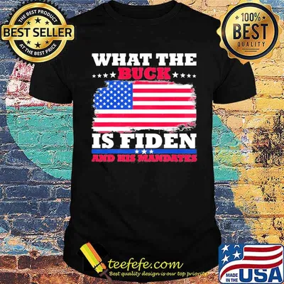 What The Buck Is Fiden And His Mandates Sarcastic Anti Biden Shirt