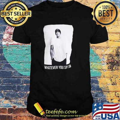 Whatever You Say I am Eminem Shirt