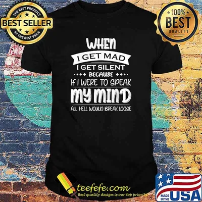 When I Get Mad I Get Silent Because If I Were To Speak T-Shirt