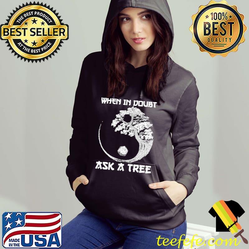 When In Doubt Ask A Tree Shirt Hoodie When In Doubt Ask A Tree Shirt Hoodie