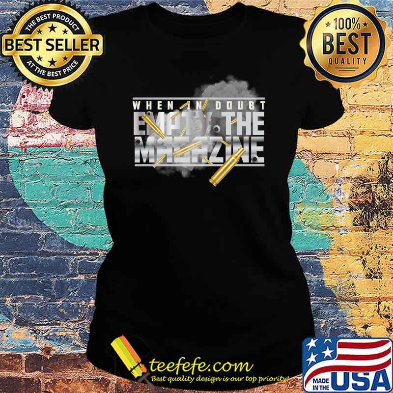 When In Doubt Empty The Magazine Military Gun T-s Ladies tee When In Doubt Empty The Magazine Military Gun T-s Ladies tee