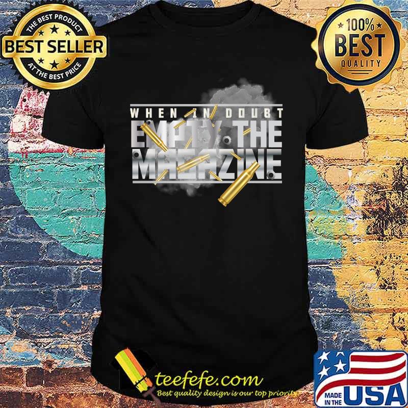 When In Doubt Empty The Magazine Military Gun T-shirt When In Doubt Empty The Magazine Military Gun T-shirt