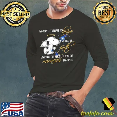 Where There Is Hope There Is Where There Is Faith Miracles Happen Snoopy Shirt