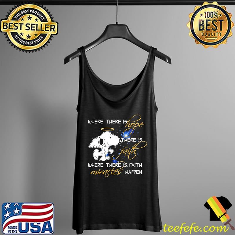 Where There Is Hope There Is Where There Is Faith Miracles Happen Snoopy Shirt Tank Top Where There Is Hope There Is Where There Is Faith Miracles Happen Snoopy Shirt Tank Top
