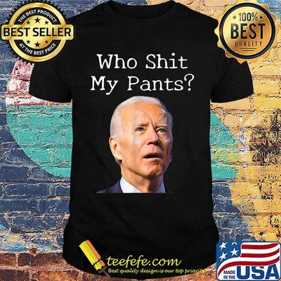 Who Shit My Pants - Funny Anti Joe biden T-Shirt