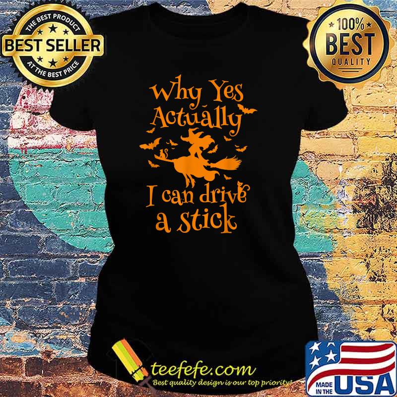 Why Yes Actually I Can Drive a Stick funny Halloween Witch T-Shirt Ladies tee Why Yes Actually I Can Drive a Stick funny Halloween Witch T-Shirt Ladies tee