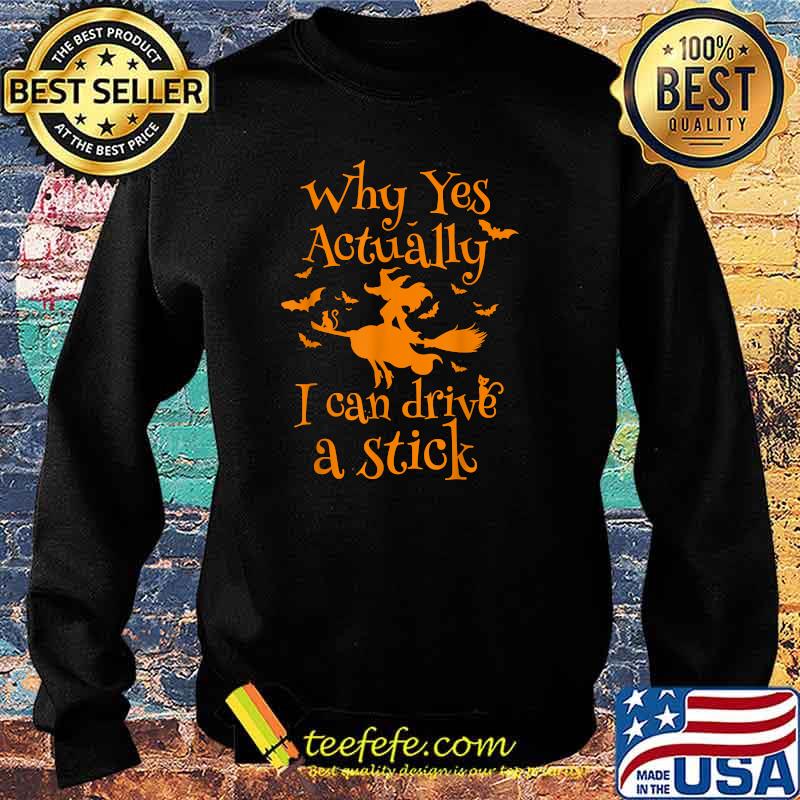 Why Yes Actually I Can Drive a Stick funny Halloween Witch T-Shirt Sweater Why Yes Actually I Can Drive a Stick funny Halloween Witch T-Shirt Sweater