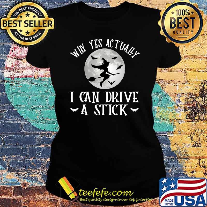 Why Yes Actually I Can Drive A Stick Witch Costume T-Shirt Ladies tee Why Yes Actually I Can Drive A Stick Witch Costume T-Shirt Ladies tee