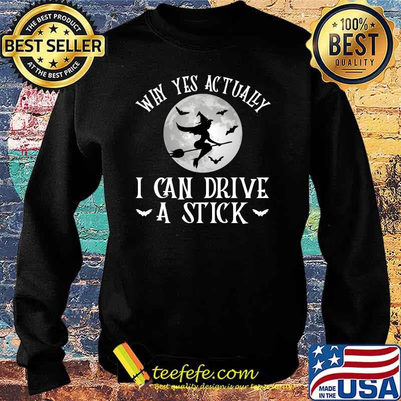 Why Yes Actually I Can Drive A Stick Witch Costume T-Shirt Sweater Why Yes Actually I Can Drive A Stick Witch Costume T-Shirt Sweater