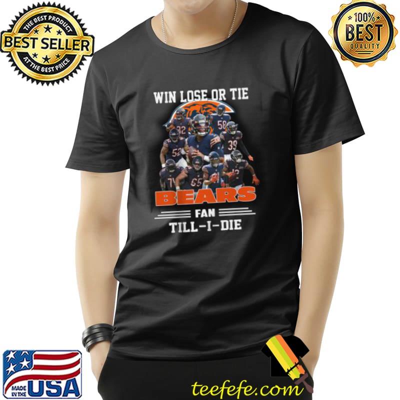 Win Lose Or Tie Bears Fan Till I Die Shirt Unisex Win Lose Or Tie Bears Fan Till I Die Shirt Unisex