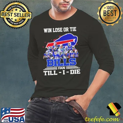 WIN LOSE OR TIE BILLS FAN TILL I DIE SHIRT.