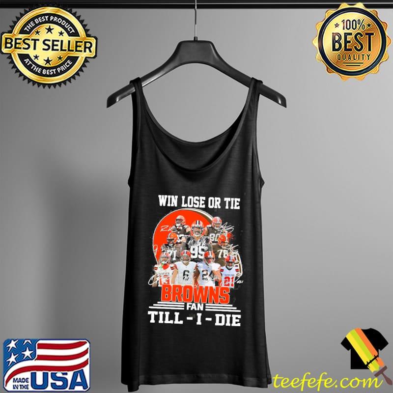 Win Lose Or Tie Browns Fan Till I Die Signatures Shirt Tank Top Win Lose Or Tie Browns Fan Till I Die Signatures Shirt Tank Top