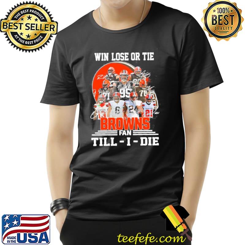 Win Lose Or Tie Browns Fan Till I Die Signatures Shirt Unisex Win Lose Or Tie Browns Fan Till I Die Signatures Shirt Unisex