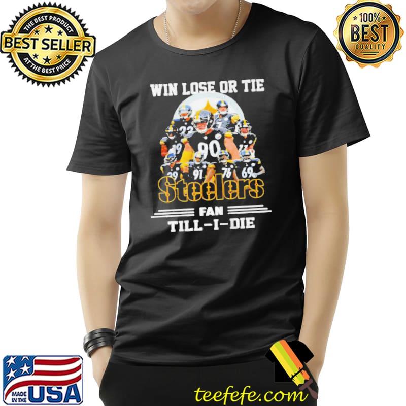 WIN LOSE OR TIE STEELERS FAN TILL I DIE SIGNATURES T-SHIRT Unisex WIN LOSE OR TIE STEELERS FAN TILL I DIE SIGNATURES T-SHIRT Unisex