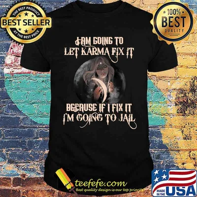 Witch I'm Going To Let Karma Fix It Because If I Fix It T-Shirt