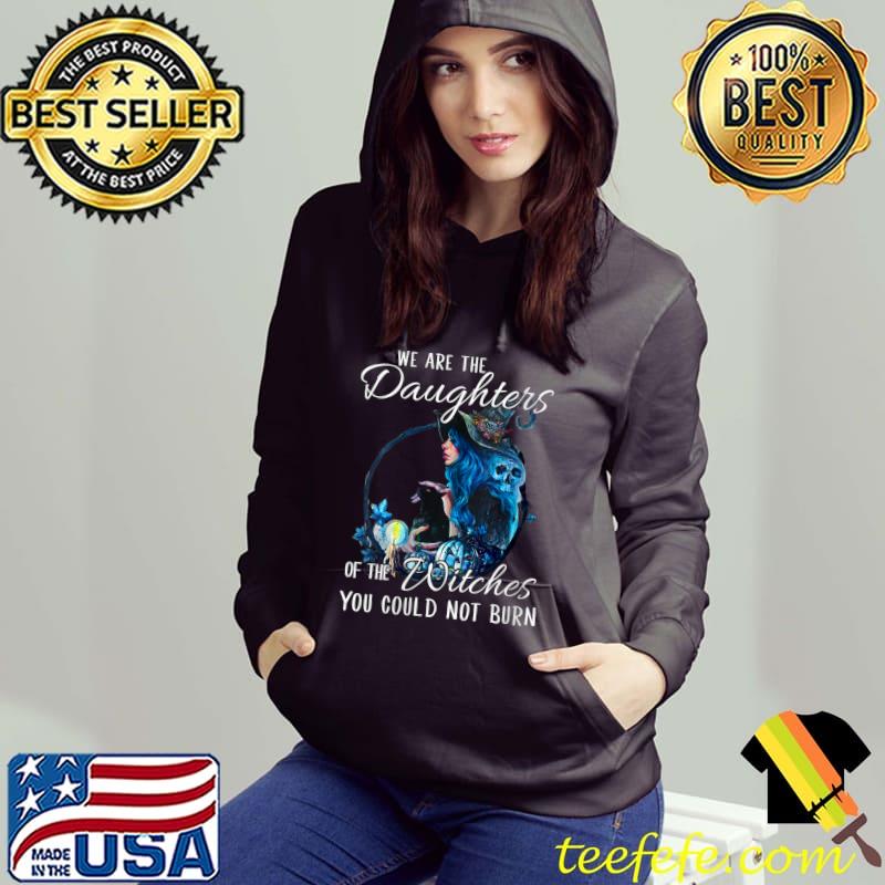 Witch We Are The Daughters Of The Witches You Couldn’t Burn T-Shirt