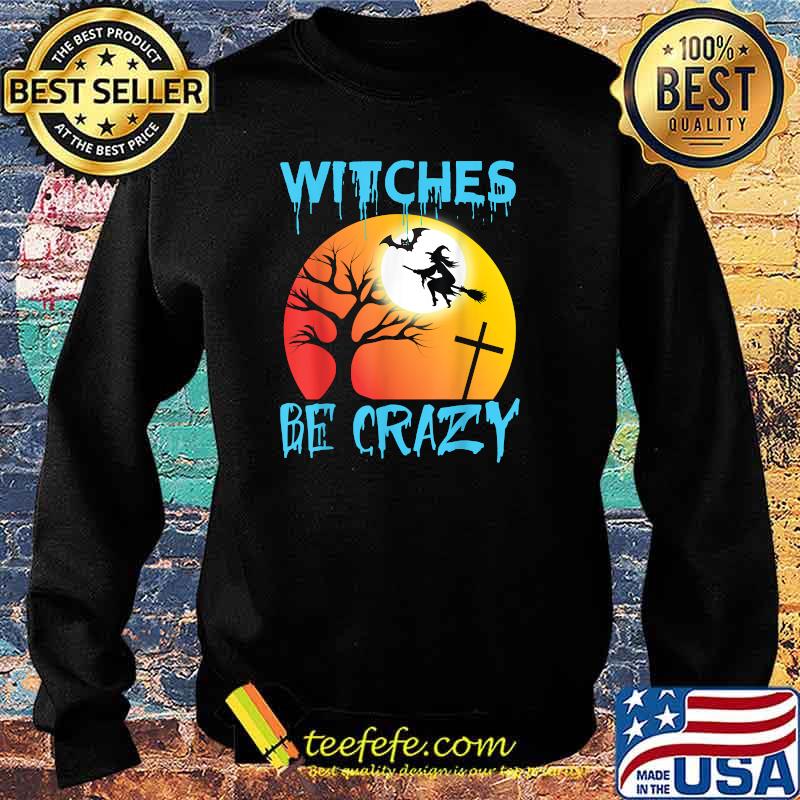 Witches Be Crazy T-Shirt Sweater Witches Be Crazy T-Shirt Sweater