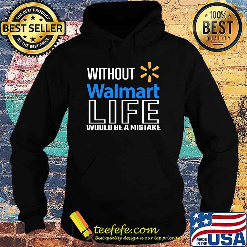Without Malmart Life Would Be A Mistake Shirt Hoodie Without Malmart Life Would Be A Mistake Shirt Hoodie