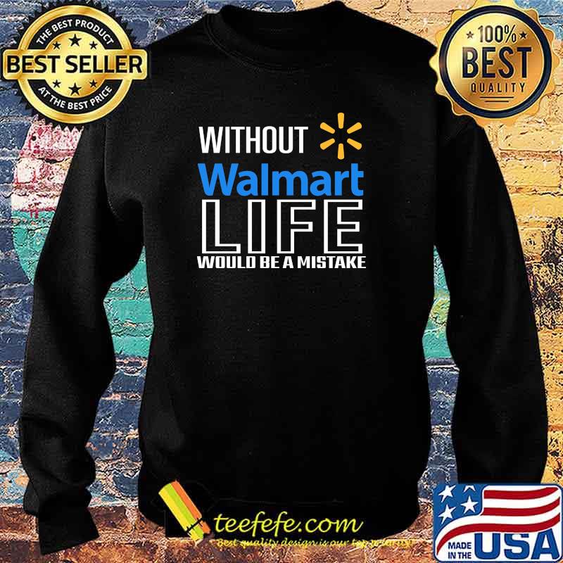Without Malmart Life Would Be A Mistake Shirt Sweater Without Malmart Life Would Be A Mistake Shirt Sweater