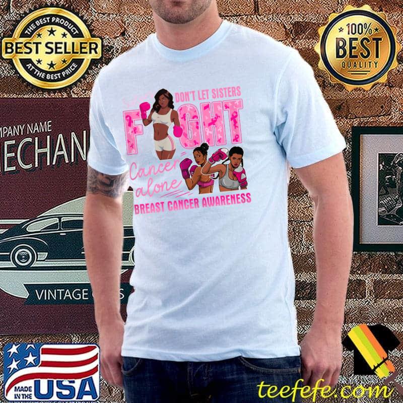 Womens Sisters Don't Let Sisters Fight Cancer Alone Breast Cancer T-Shirt Unisex Womens Sisters Don't Let Sisters Fight Cancer Alone Breast Cancer T-Shirt Unisex