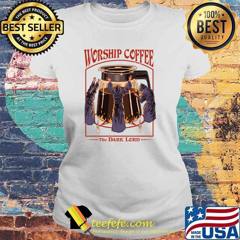 Worship Coffee the dark lord Classic T-Shirt Laides tee Worship Coffee the dark lord Classic T-Shirt Laides tee