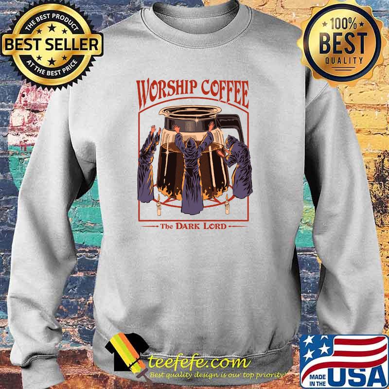 Worship Coffee the dark lord Classic T-Shirt Sweater Worship Coffee the dark lord Classic T-Shirt Sweater