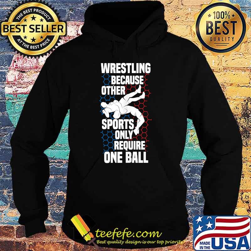 Wrestling because other sports only require one ball stuff benching T-s Hoodie Wrestling because other sports only require one ball stuff benching T-s Hoodie