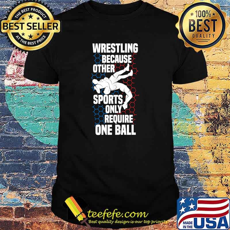 Wrestling because other sports only require one ball stuff benching T-shirt Wrestling because other sports only require one ball stuff benching T-shirt