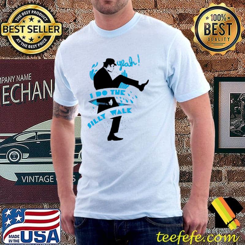 Yah I Do The Silly Walk Shirt Yah I Do The Silly Walk Shirt