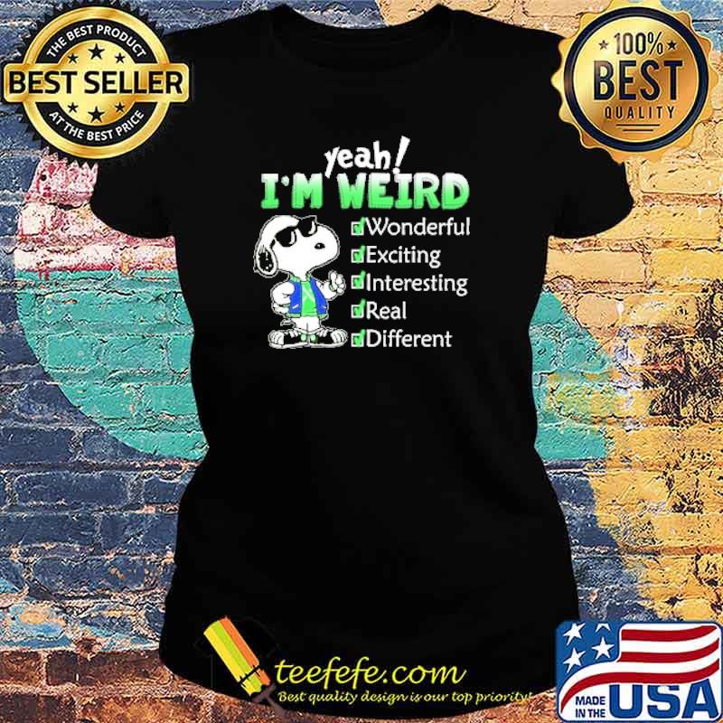 Yeah im weird wonderful exciting interesting real different snoopy s Ladies tee Yeah im weird wonderful exciting interesting real different snoopy s Ladies tee