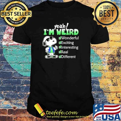 Yeah im weird wonderful exciting interesting real different snoopy shirt