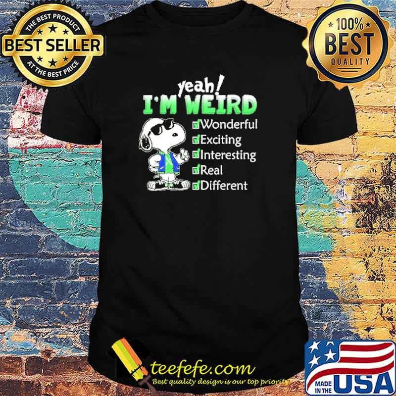 Yeah im weird wonderful exciting interesting real different snoopy shirt