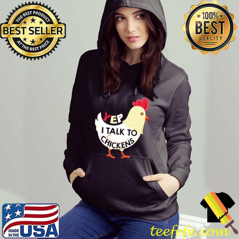 Yep I Talk To Chickens T Shirt Hoodie Yep I Talk To Chickens T Shirt Hoodie