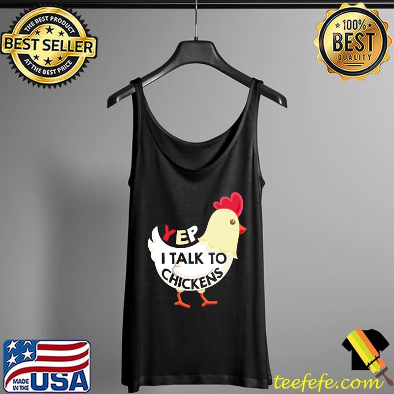 Yep I Talk To Chickens T Shirt Tank Top Yep I Talk To Chickens T Shirt Tank Top