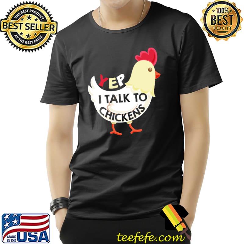 Yep I Talk To Chickens T Shirt Unisex Yep I Talk To Chickens T Shirt Unisex