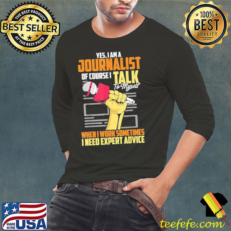 Yes I Am A Journalist Of Course I Talk To Myself When I Work Sometimes I Need Expert Advice Vintage Shirt Long Sleeve Tee Yes I Am A Journalist Of Course I Talk To Myself When I Work Sometimes I Need Expert Advice Vintage Shirt Long Sleeve Tee