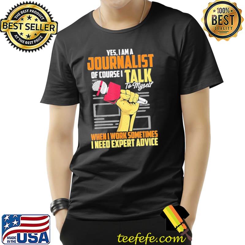 Yes I Am A Journalist Of Course I Talk To Myself When I Work Sometimes I Need Expert Advice Vintage Shirt Unisex Yes I Am A Journalist Of Course I Talk To Myself When I Work Sometimes I Need Expert Advice Vintage Shirt Unisex