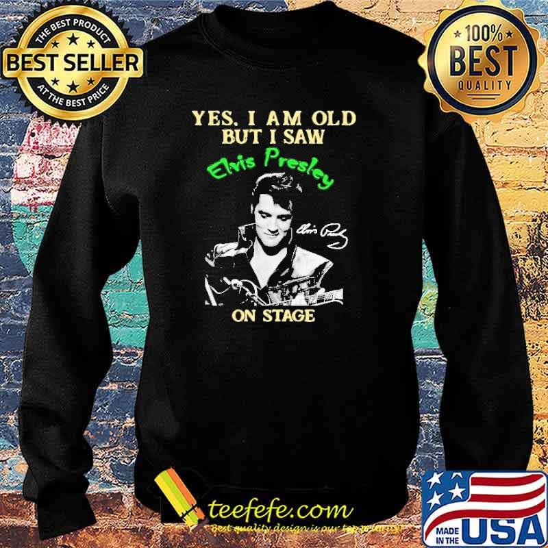 Yes I Am Old But I Saw Elvis Presley On Stage Shirt Sweater Yes I Am Old But I Saw Elvis Presley On Stage Shirt Sweater