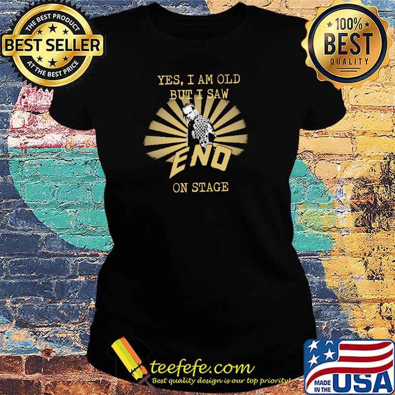 Yes I Am Old But I Saw End On Stage Shirt Ladies tee Yes I Am Old But I Saw End On Stage Shirt Ladies tee
