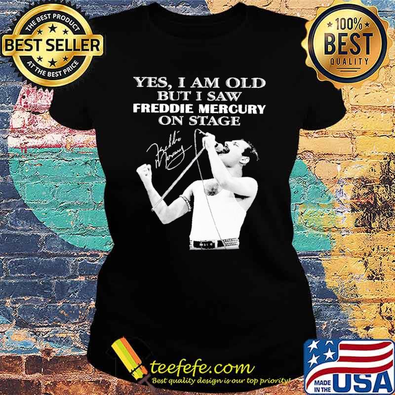 Yes i am old but i saw freddie mercury on stage signature s Ladies tee Yes i am old but i saw freddie mercury on stage signature s Ladies tee